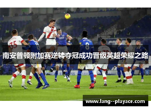 南安普顿附加赛逆转夺冠成功晋级英超荣耀之路